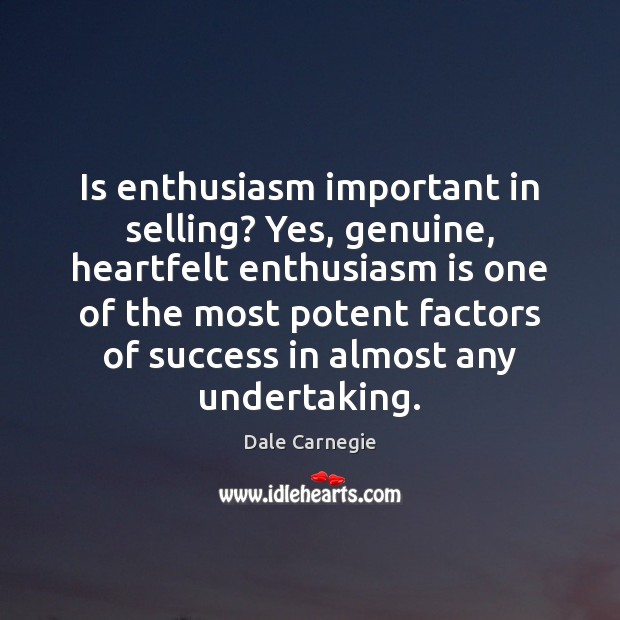 Is enthusiasm important in selling? Yes, genuine, heartfelt enthusiasm is one of Dale Carnegie Picture Quote