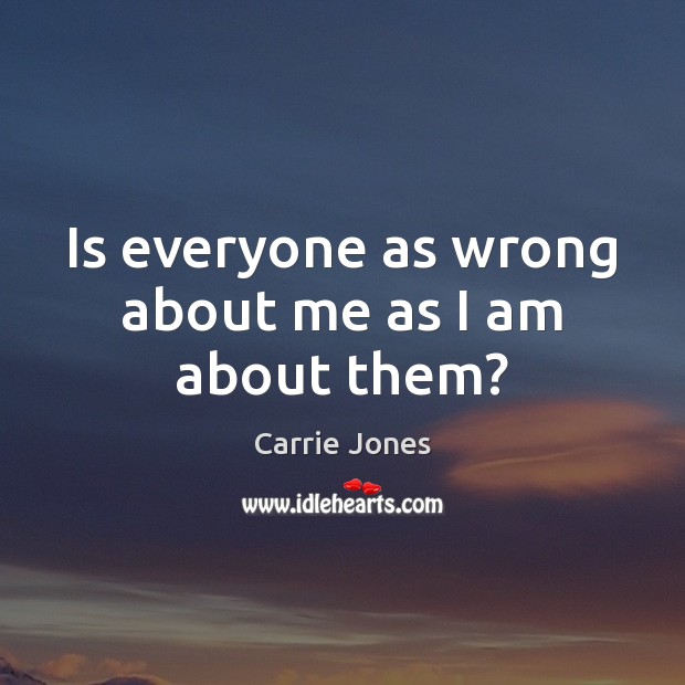 Is everyone as wrong about me as I am about them? Carrie Jones Picture Quote