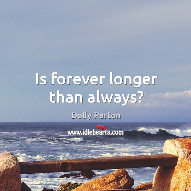 Is forever longer than always? Dolly Parton Picture Quote