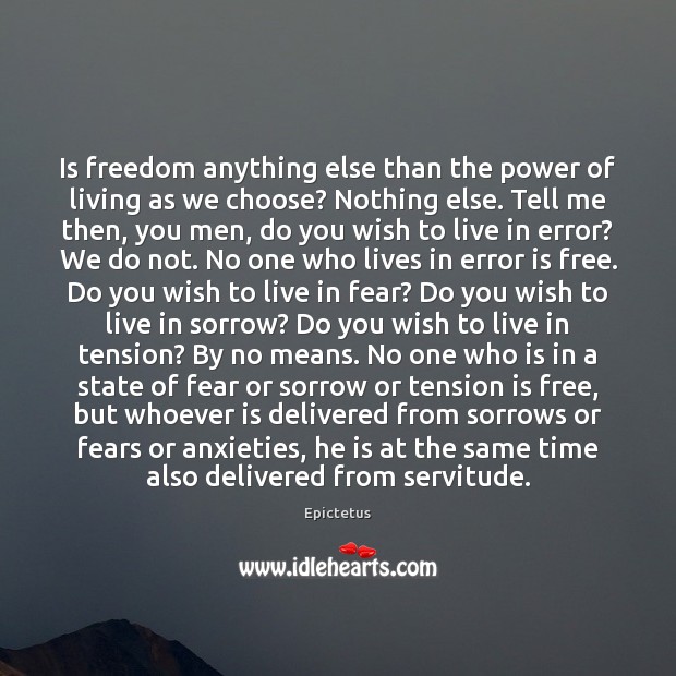 Is freedom anything else than the power of living as we choose? Epictetus Picture Quote