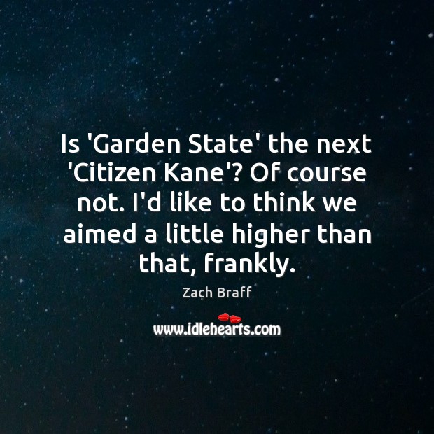 Is ‘Garden State’ the next ‘Citizen Kane’? Of course not. I’d like Zach Braff Picture Quote