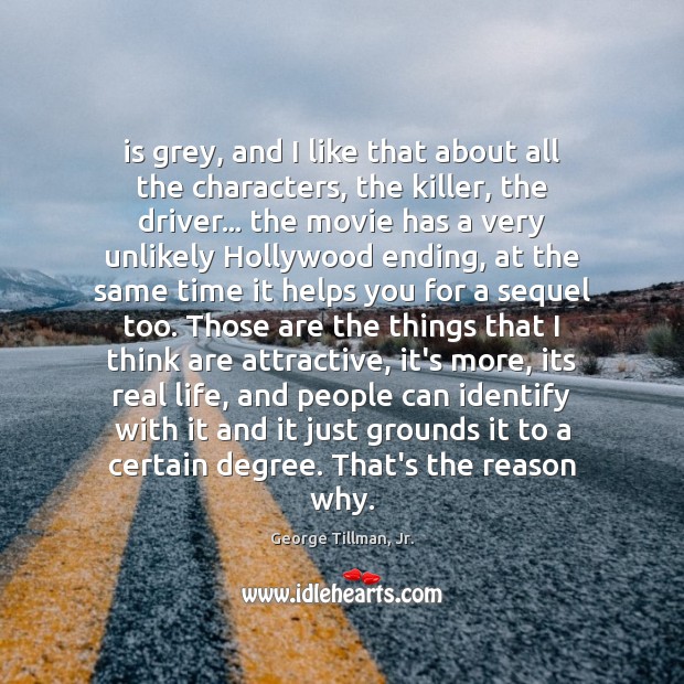 Is grey, and I like that about all the characters, the killer, George Tillman, Jr. Picture Quote