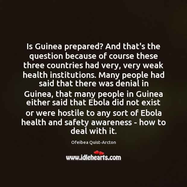 Is Guinea prepared? And that’s the question because of course these three Ofeibea Quist-Arcton Picture Quote