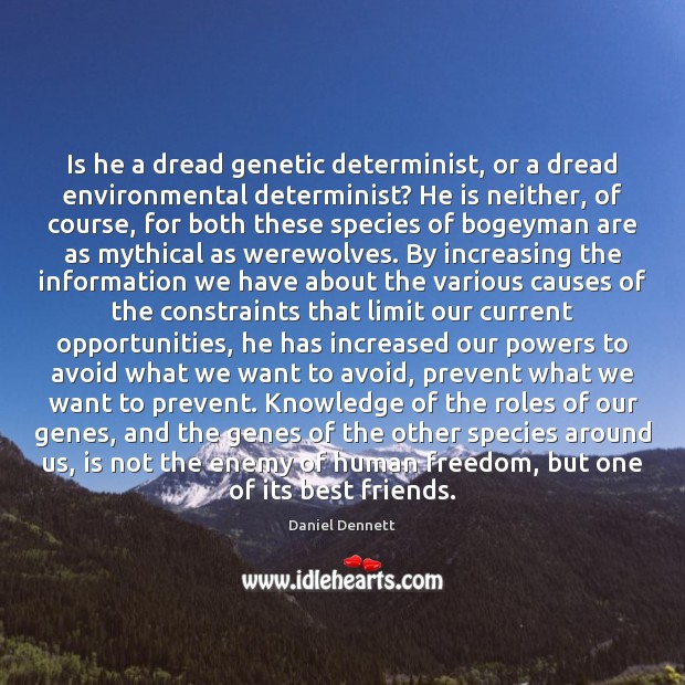 Is he a dread genetic determinist, or a dread environmental determinist? He Daniel Dennett Picture Quote