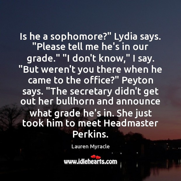 Is he a sophomore?” Lydia says. “Please tell me he’s in our Lauren Myracle Picture Quote