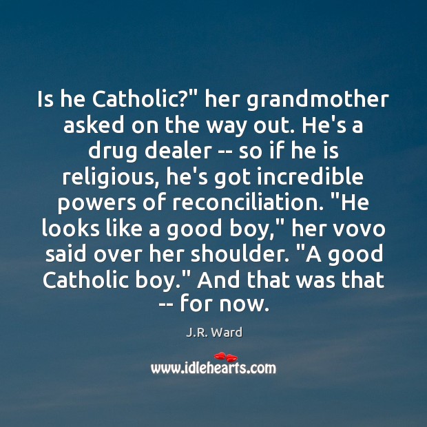 Is he Catholic?” her grandmother asked on the way out. He’s a J.R. Ward Picture Quote