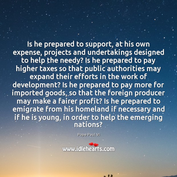 Is he prepared to support, at his own expense, projects and undertakings Pope Paul VI Picture Quote