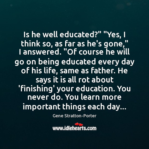 Is he well educated?” “Yes, I think so, as far as he’s Gene Stratton-Porter Picture Quote