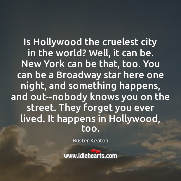 Is Hollywood the cruelest city in the world? Well, it can be. Buster Keaton Picture Quote