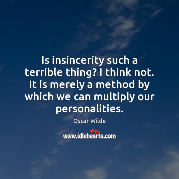 Is insincerity such a terrible thing? I think not. It is merely Oscar Wilde Picture Quote