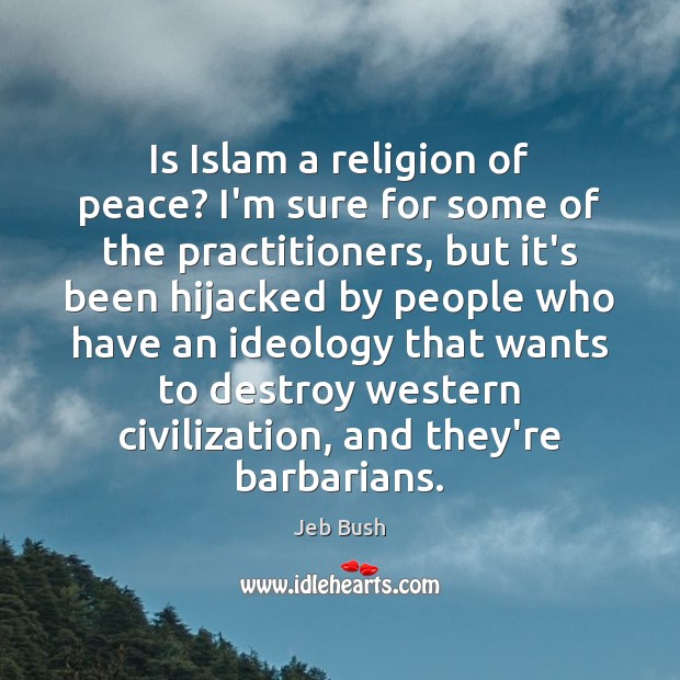 Is Islam a religion of peace? I’m sure for some of the Jeb Bush Picture Quote