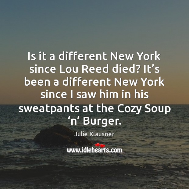 Is it a different New York since Lou Reed died? It’s Julie Klausner Picture Quote