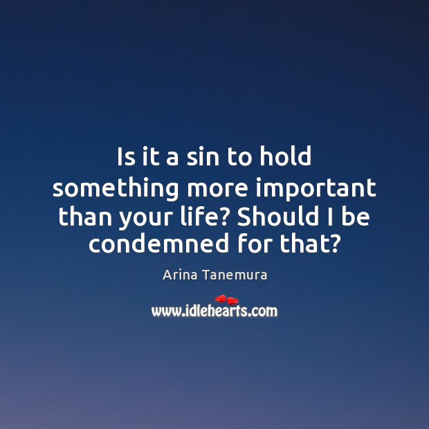 Is it a sin to hold something more important than your life? Arina Tanemura Picture Quote