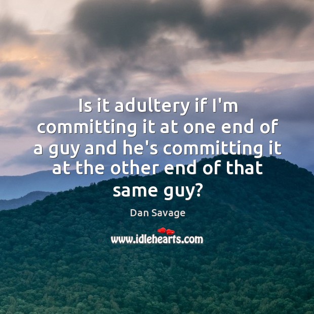 Is it adultery if I’m committing it at one end of a Dan Savage Picture Quote