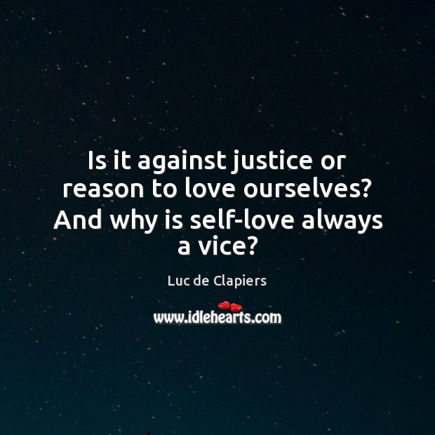 Is it against justice or reason to love ourselves? And why is self-love always a vice? Luc de Clapiers Picture Quote