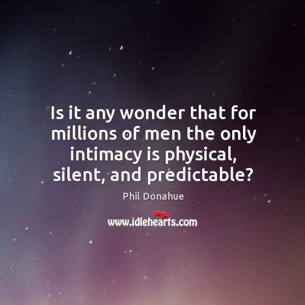 Is it any wonder that for millions of men the only intimacy is physical, silent, and predictable? Image