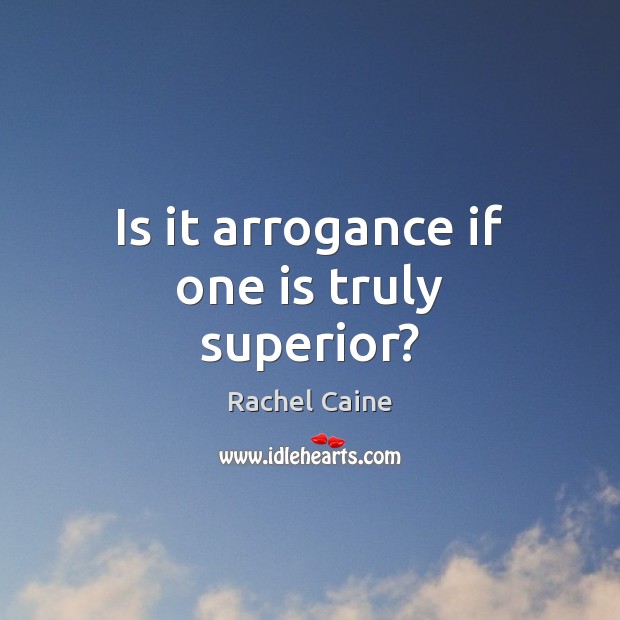 Is it arrogance if one is truly superior? Rachel Caine Picture Quote