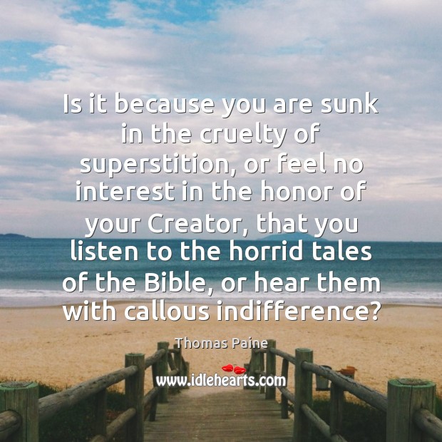 Is it because you are sunk in the cruelty of superstition, or Thomas Paine Picture Quote