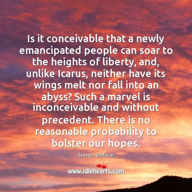 Is it conceivable that a newly emancipated people can soar to the Simon Bolivar Picture Quote