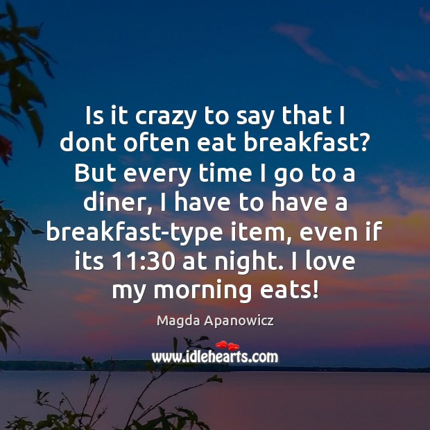 Is it crazy to say that I dont often eat breakfast? But Magda Apanowicz Picture Quote