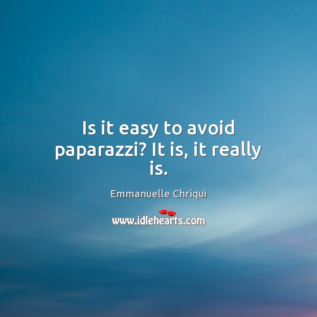 Is it easy to avoid paparazzi? It is, it really is. Emmanuelle Chriqui Picture Quote