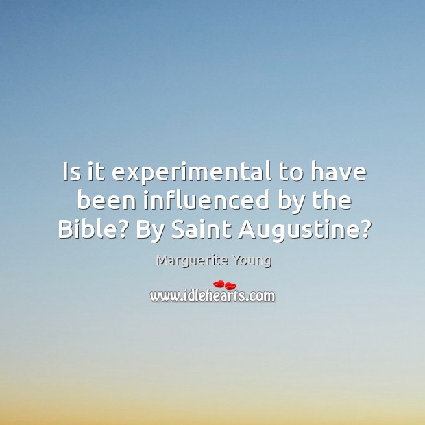 Is it experimental to have been influenced by the bible? by saint augustine? 