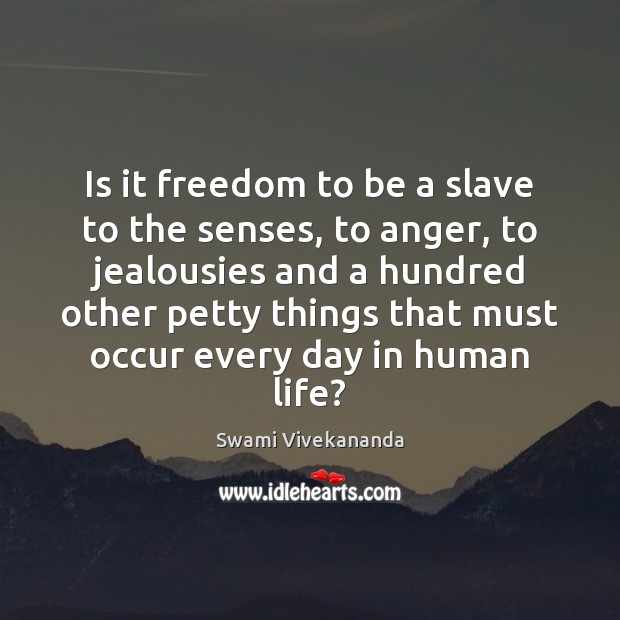 Is it freedom to be a slave to the senses, to anger, Swami Vivekananda Picture Quote