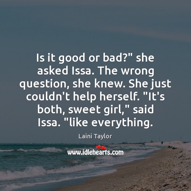 Is it good or bad?” she asked Issa. The wrong question, she 
