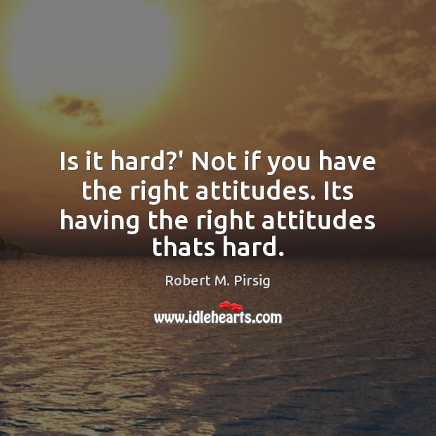 Is it hard?’ Not if you have the right attitudes. Its Image