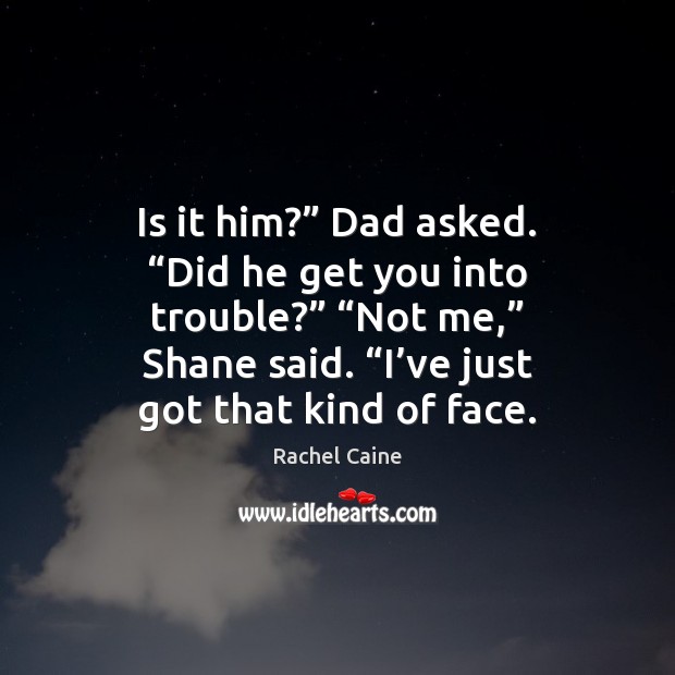 Is it him?” Dad asked. “Did he get you into trouble?” “Not Rachel Caine Picture Quote
