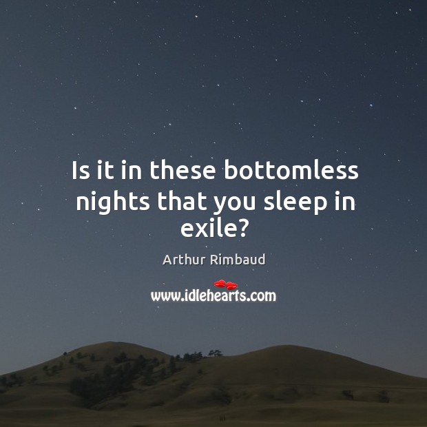 Is it in these bottomless nights that you sleep in exile? Image