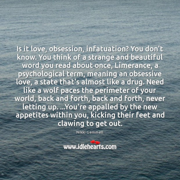 Is it love, obsession, infatuation? You don’t know. You think of a Image