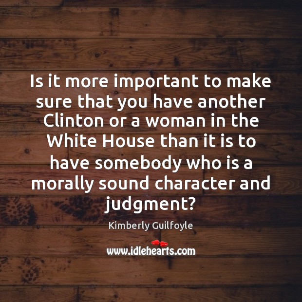 Is it more important to make sure that you have another Clinton Kimberly Guilfoyle Picture Quote