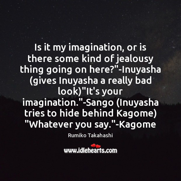 Is it my imagination, or is there some kind of jealousy thing Rumiko Takahashi Picture Quote