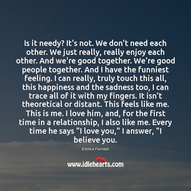 Is it needy? It’s not. We don’t need each other. We just I Love You Quotes Image