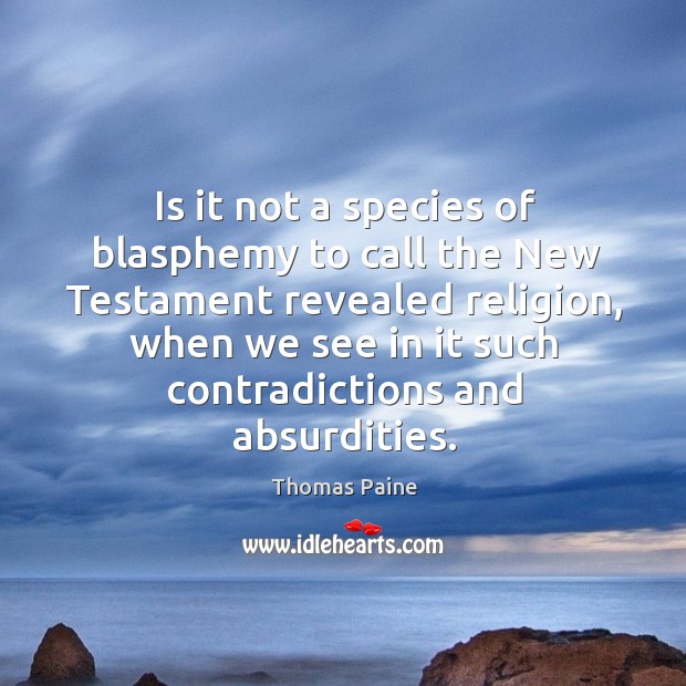 Is it not a species of blasphemy to call the new testament revealed religion Thomas Paine Picture Quote