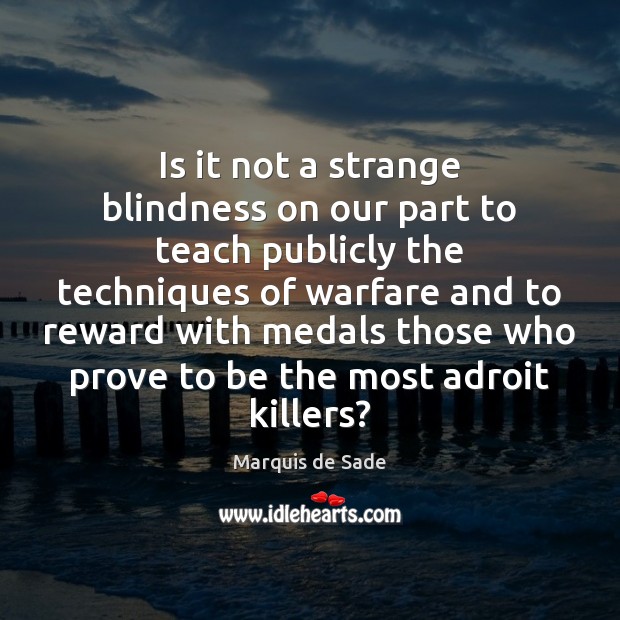 Is it not a strange blindness on our part to teach publicly Marquis de Sade Picture Quote