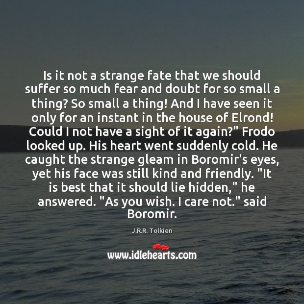 Is it not a strange fate that we should suffer so much J.R.R. Tolkien Picture Quote