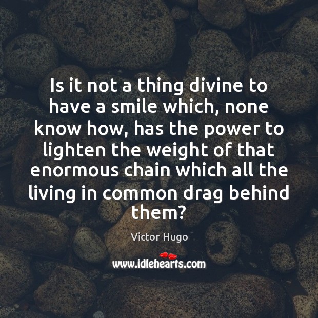 Is it not a thing divine to have a smile which, none Victor Hugo Picture Quote