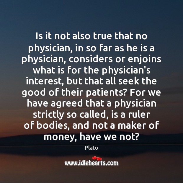 Is it not also true that no physician, in so far as Plato Picture Quote