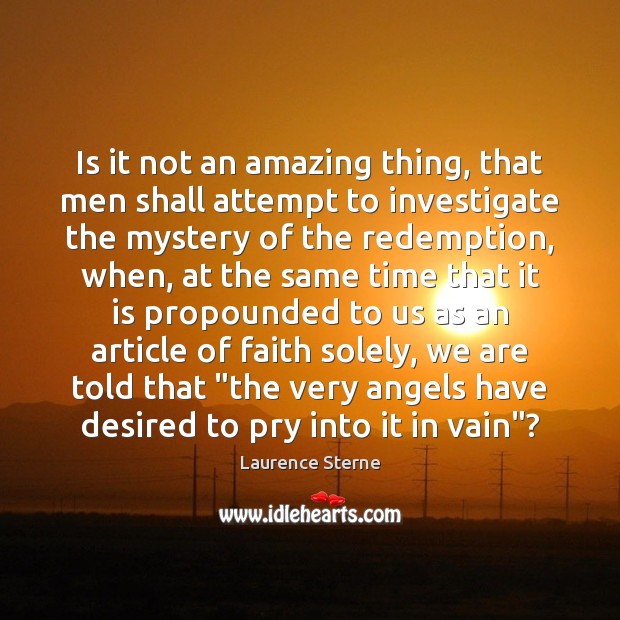 Is it not an amazing thing, that men shall attempt to investigate Laurence Sterne Picture Quote