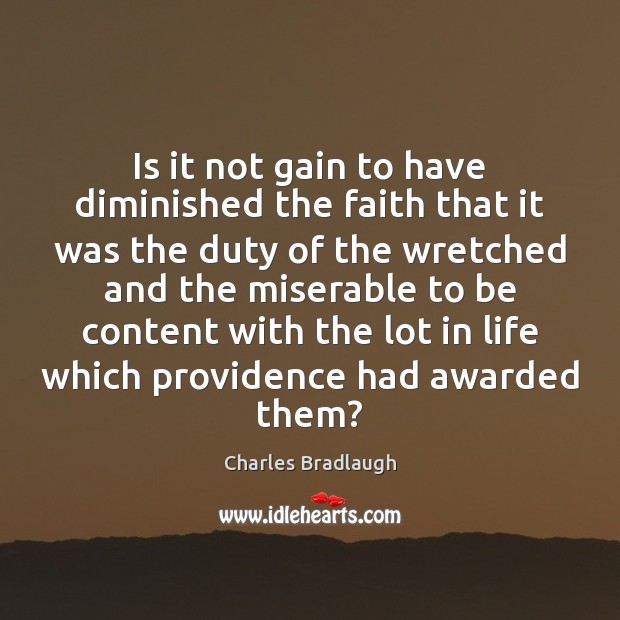 Is it not gain to have diminished the faith that it was Charles Bradlaugh Picture Quote