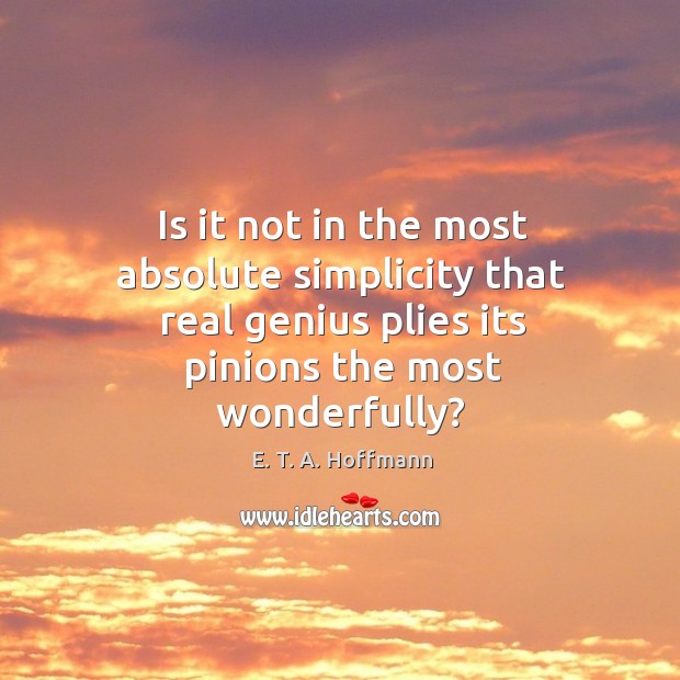 Is it not in the most absolute simplicity that real genius plies its pinions the most wonderfully? Image