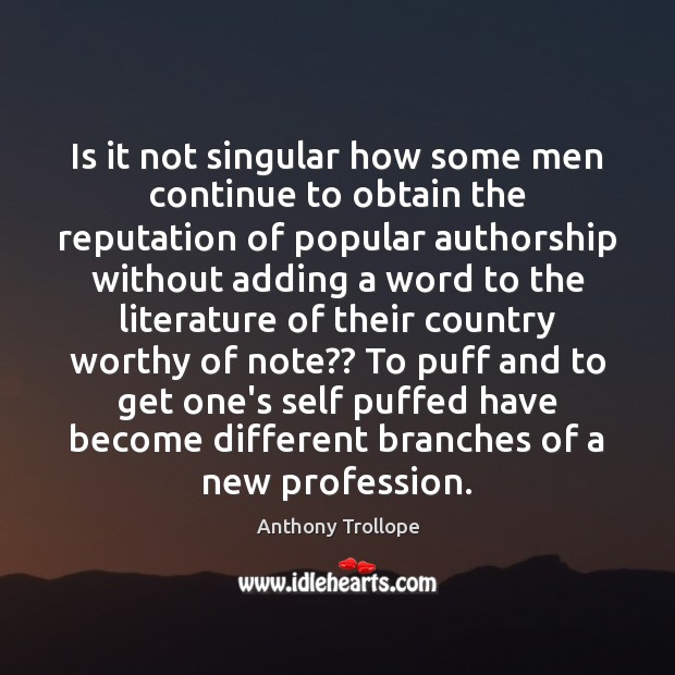 Is it not singular how some men continue to obtain the reputation Anthony Trollope Picture Quote