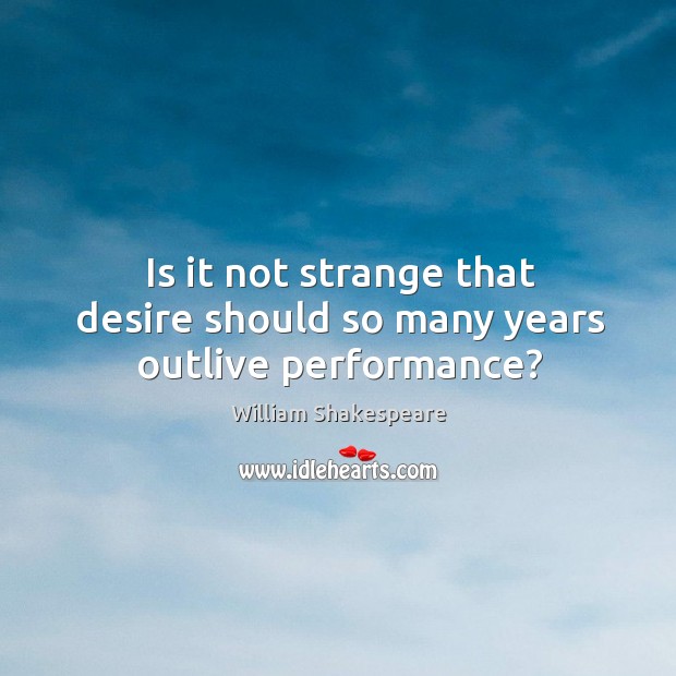 Is it not strange that desire should so many years outlive performance? William Shakespeare Picture Quote