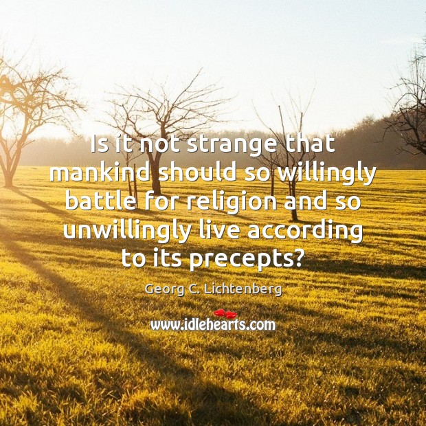 Is it not strange that mankind should so willingly battle for religion Georg C. Lichtenberg Picture Quote