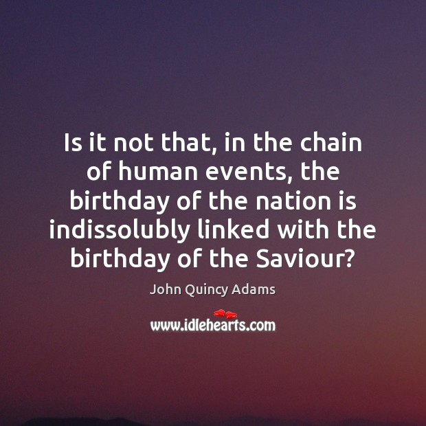 Is it not that, in the chain of human events, the birthday John Quincy Adams Picture Quote