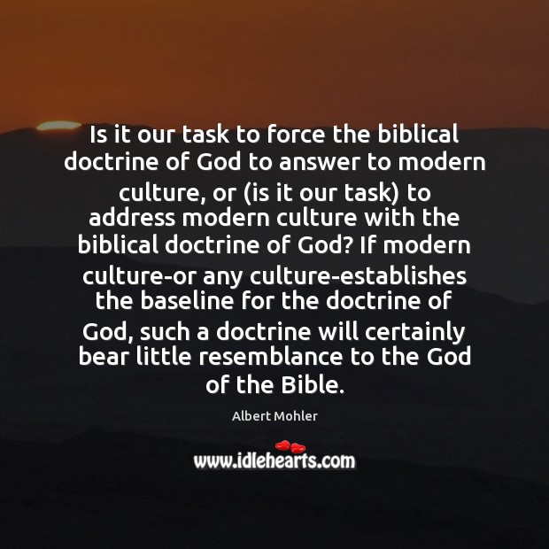Is it our task to force the biblical doctrine of God to Albert Mohler Picture Quote