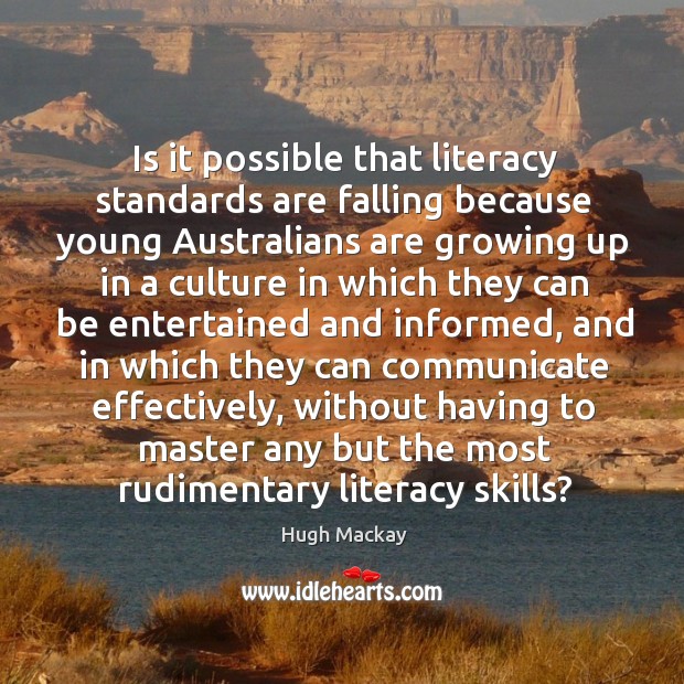 Is it possible that literacy standards are falling because young Hugh Mackay Picture Quote