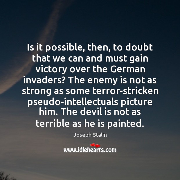 Is it possible, then, to doubt that we can and must gain Joseph Stalin Picture Quote